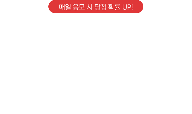매일 응모 시 당첨 확률 UP! 행운의 골든 티켓 응모 기간 : 2025. 11. 24(월) ~ 2025. 12. 07(일) 당첨자 발표 : 2025. 12. 08(월) 17:00 당첨자 구매 기간 : 2025. 12. 08(월) 17:00 ~ 2025. 12. 31(수) 23:59 응모 방법 :  매일 로그인 후 응모, 공유할 때마다 응모 기회 1회 추가 선정 방식 :  전체 응모자 중 추첨을 통해 1명 선정(응모 횟수만큼 명단 추가하여 추첨)